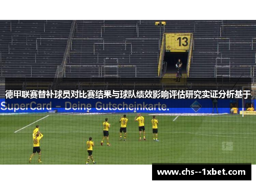 德甲联赛替补球员对比赛结果与球队绩效影响评估研究实证分析基于 德甲联赛替补球员对比赛结果与球队绩效影响评估研究实证分析基于