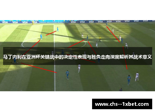 马丁内利在亚洲杯关键战中的决定性表现与胜负走向深度解析其战术意义